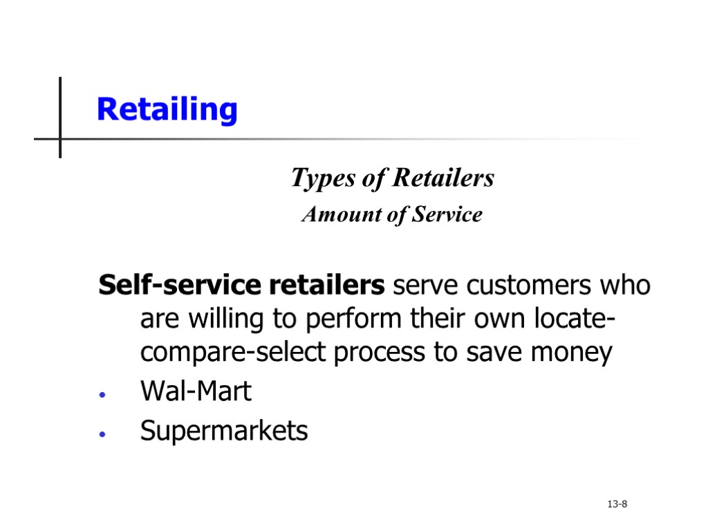 Retailing Types of Retailers Amount of Service Self-service retailers serve customers who are willing